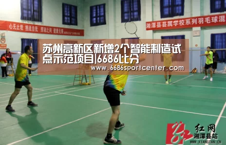 苏州高新区新增2个智能制造试点示范项目|6686比分(图3) 6686体育